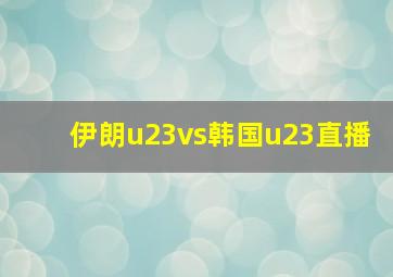 伊朗u23vs韩国u23直播