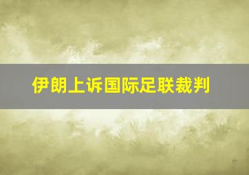 伊朗上诉国际足联裁判