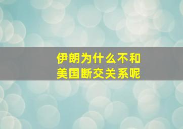 伊朗为什么不和美国断交关系呢