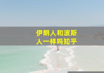 伊朗人和波斯人一样吗知乎