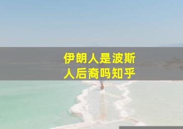 伊朗人是波斯人后裔吗知乎