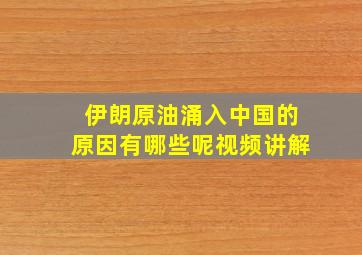 伊朗原油涌入中国的原因有哪些呢视频讲解