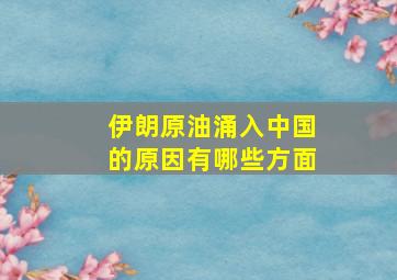 伊朗原油涌入中国的原因有哪些方面