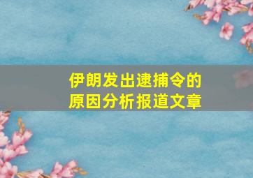 伊朗发出逮捕令的原因分析报道文章