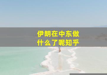 伊朗在中东做什么了呢知乎