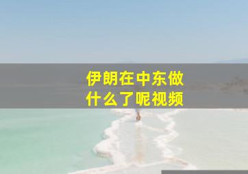 伊朗在中东做什么了呢视频