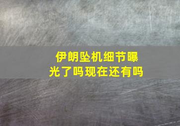 伊朗坠机细节曝光了吗现在还有吗