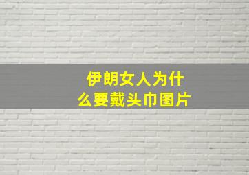 伊朗女人为什么要戴头巾图片