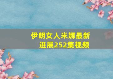 伊朗女人米娜最新进展252集视频