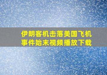 伊朗客机击落美国飞机事件始末视频播放下载