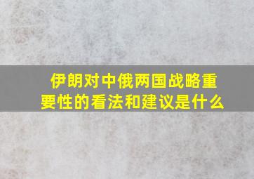 伊朗对中俄两国战略重要性的看法和建议是什么