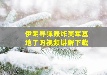 伊朗导弹轰炸美军基地了吗视频讲解下载