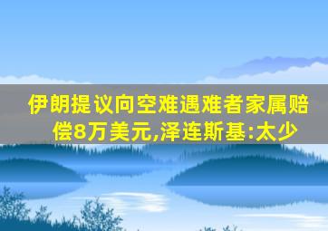 伊朗提议向空难遇难者家属赔偿8万美元,泽连斯基:太少