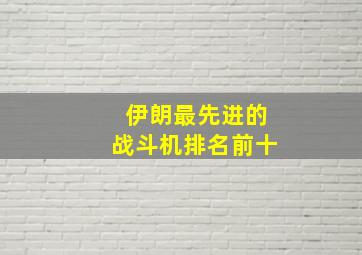 伊朗最先进的战斗机排名前十