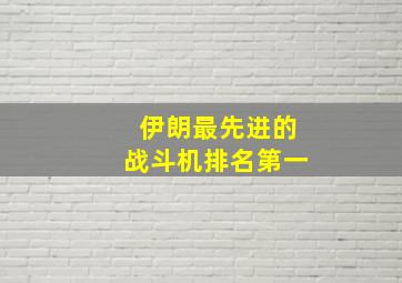 伊朗最先进的战斗机排名第一