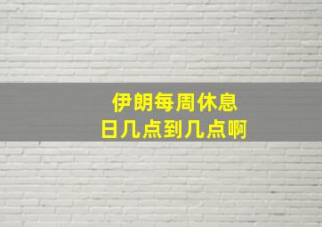 伊朗每周休息日几点到几点啊