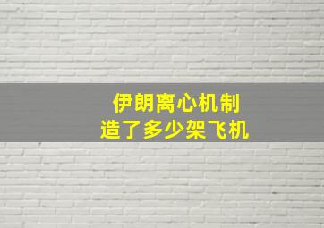 伊朗离心机制造了多少架飞机