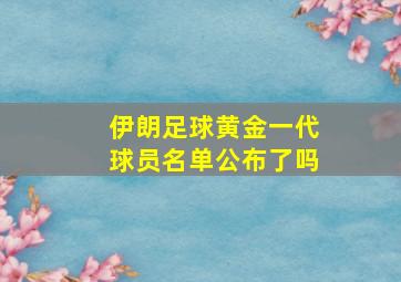 伊朗足球黄金一代球员名单公布了吗