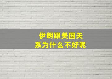 伊朗跟美国关系为什么不好呢