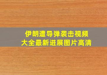 伊朗遭导弹袭击视频大全最新进展图片高清