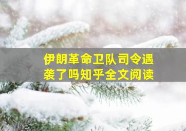 伊朗革命卫队司令遇袭了吗知乎全文阅读