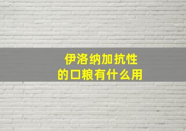 伊洛纳加抗性的口粮有什么用