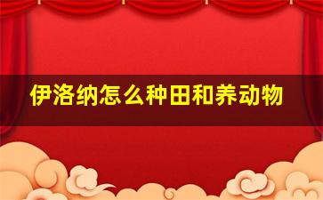 伊洛纳怎么种田和养动物