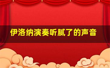 伊洛纳演奏听腻了的声音