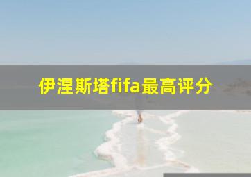 伊涅斯塔fifa最高评分