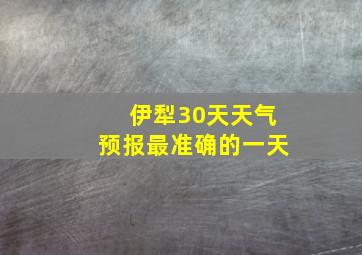 伊犁30天天气预报最准确的一天