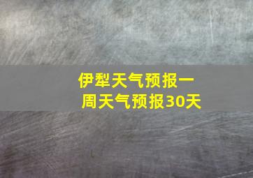 伊犁天气预报一周天气预报30天