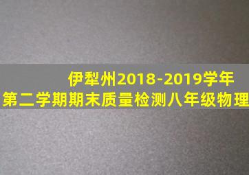 伊犁州2018-2019学年第二学期期末质量检测八年级物理