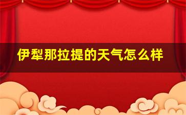 伊犁那拉提的天气怎么样