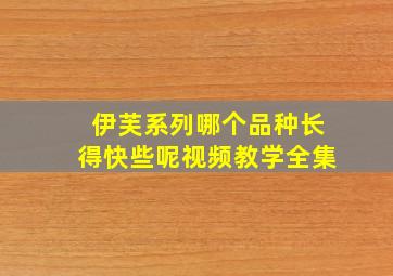 伊芙系列哪个品种长得快些呢视频教学全集