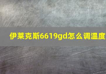 伊莱克斯6619gd怎么调温度