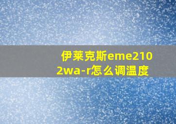 伊莱克斯eme2102wa-r怎么调温度