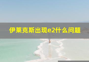 伊莱克斯出现e2什么问题