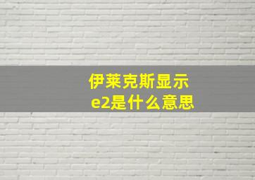 伊莱克斯显示e2是什么意思