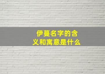 伊蔓名字的含义和寓意是什么