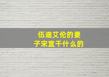 伍迪艾伦的妻子宋宜干什么的