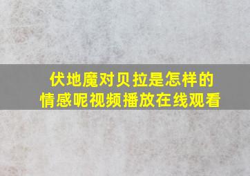 伏地魔对贝拉是怎样的情感呢视频播放在线观看