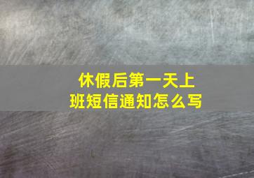 休假后第一天上班短信通知怎么写