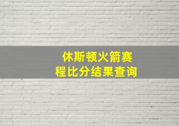 休斯顿火箭赛程比分结果查询