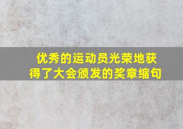 优秀的运动员光荣地获得了大会颁发的奖章缩句