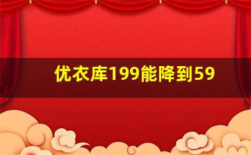 优衣库199能降到59