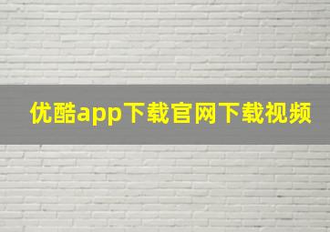 优酷app下载官网下载视频