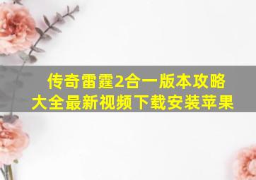 传奇雷霆2合一版本攻略大全最新视频下载安装苹果