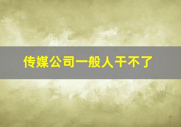 传媒公司一般人干不了