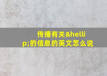 传播有关…的信息的英文怎么说