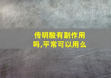 传明酸有副作用吗,平常可以用么